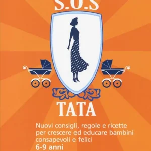SOS Tata. Nuovi consigli, regole e ricette per crescere ed educare bambini consapevoli e felici 6-9 anni Must-Have