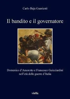 Sconto Il bandito e il governatore. Domenico d‘Amorotto e Francesco Guicciardini nell‘età delle guerre d‘Italia