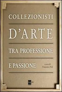 Collezionisti d‘arte tra professione e passione. Ediz. illustrata Prezzo Basso