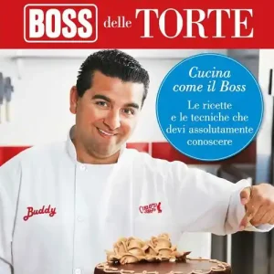 Soddisfatti O Rimborsati Il meglio del boss delle torte. Cucina come il boss. Le ricette e le tecniche che devi assolutamente conoscere. Ediz. illustrata