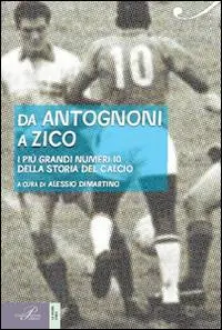 Da Antognoni a Zico. I più grandi numeri 10 della storia del calcio Ultime Pezzi