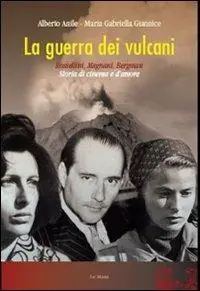 Bestseller La guerra dei vulcani. Rossellini, Magnani, Bergman. Storia di cinema e d‘amore