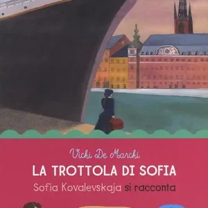 La trottola di Sofia. Sofia Kovalevskaja si racconta Vendita Finale