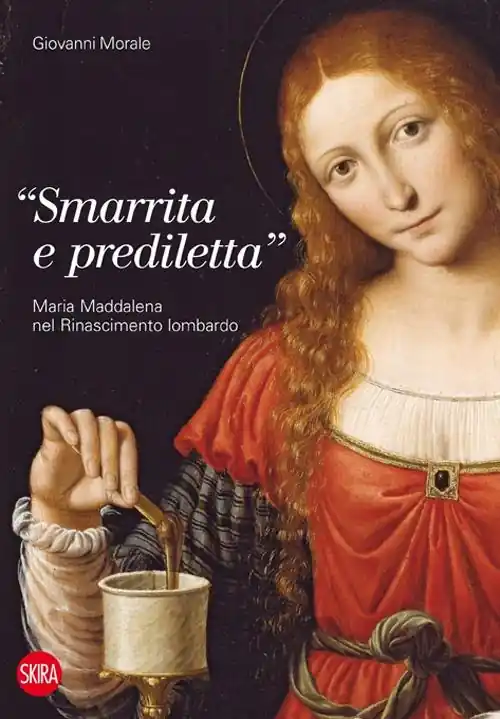 Nuova Collezione «Smarrita e prediletta». Maria Maddalena nel Rinascimento lombardo. Ediz. illustrata