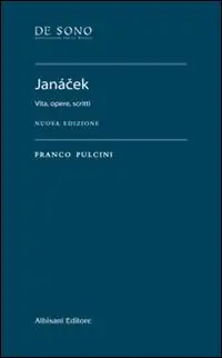 Ultime Pezzi Janácek. Vita, opere, scritti. Nuova ediz.