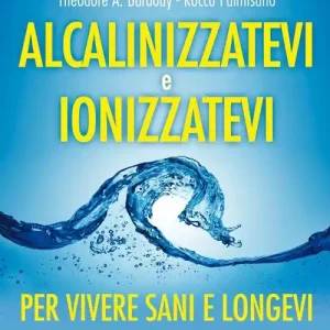 Nuovo Arrivo Alcalinizzatevi e ionizzatevi. Per vivere sani e longevi