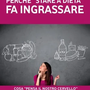 Perché «stare a dieta» fa ingrassare. Cosa «pensa il nostro cervello» quando ci mettiamo a dieta Sconto