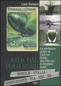 Quantità Limitata S.O.S. dal Polo Nord. La spedizione polare di Umberto Nobile del 1928 con il dirigibile Italia