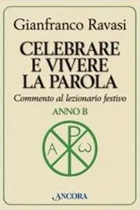 Affare Celebrare e vivere la parola. Anno B. Commento al lezionario festivo
