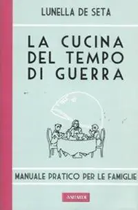 La cucina del tempo di guerra. Manuale pratico per le famiglie Offerta