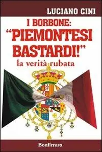 Ultimissimo Modello I Borbone «Piemontesi bastardi!». La verità rubata