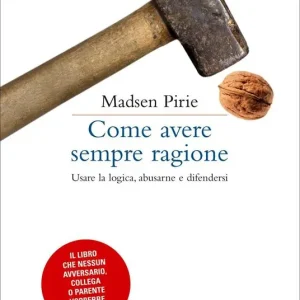 Come avere sempre ragione. Usare la logica, abusarne e difendersi Solo Oggi