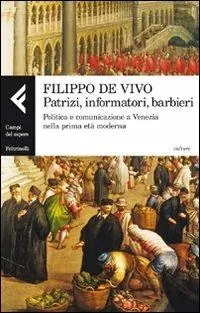 Patrizi, informatori, barbieri. Politica e comunicazione a Venezia nella prima età moderna Super Prezzo