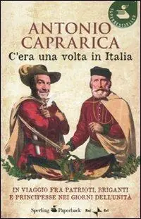 C‘era una volta in Italia. In viaggio fra patrioti, briganti e principesse nei giorni dell‘Unità Prezzo Conveniente