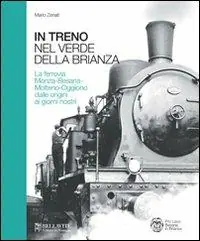 Offerta Lampo In treno tra il verde della Brianza. La ferrovia Monza-Besana-Molteno-Oggiono dalle origini ai giorni nostri