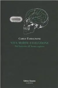 Vita morte evoluzione. Dal batterio all‘homo sapiens Esclusivo