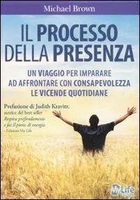 Il processo della presenza. Un viaggio per imparare ad affrontare con consapevolezza le vicende quotidiane Compra Oggi Stesso