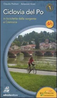 Ciclovia del Po. Primo tratto. In bicicletta dalla sorgente a Cremona Prezzo Conveniente