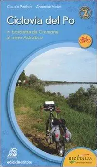 Ciclovia del Po. Secondo tratto. In bicicletta da Cremona al mare Adriatico Super Prezzo