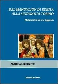 Dal Mandylion di Edessa alla Sindone di Torino. Metamorfosi di una leggenda Compra Online