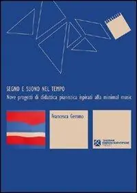 Segno e suono nel tempo. Nove progetti di didattica pianistica ispirati alla «minimal music» Prezzo Di Fabbrica