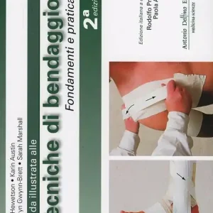 Guida illustrata alle tecniche di bendaggio. Fondamenti e pratica Professionale