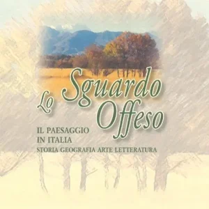 Bestseller Lo sgaurdo offeso. Il paesaggio in Italia. Storia, geografia, arte, letteratura