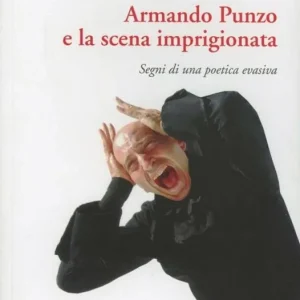 Più Venduto Armando Punzo e la scena imprigionata. Segni di una poetica evasiva