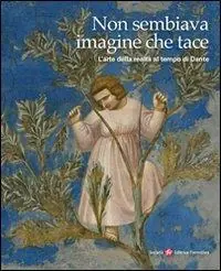 Non sembiava imagine che tace. L‘arte della realtà nel tempo di Dante Saldi