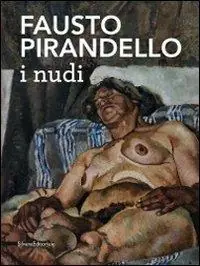 Fausto Pirandello. I nudi. Catalogo della mostra (Venezia, 3 luglio- 27 novembre 2011). Ediz. illustrata Ultime Pezzi