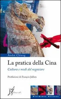 La pratica della Cina. Cultura e modi del negoziare Ordina Subito