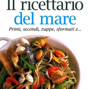 Il ricettario del mare. Primi, secondi, zuppe, sformati e... Reso Gratuito