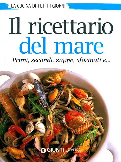 Il ricettario del mare. Primi, secondi, zuppe, sformati e... Reso Gratuito