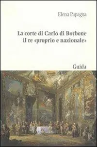 Offerta Limitata La corte di Carlo di Borbone il re «proprio e nazionale»