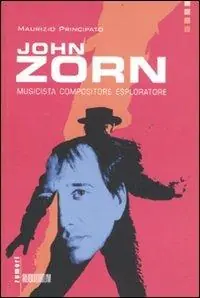John Zorn. Musicista, compositore, esploratore Bestseller
