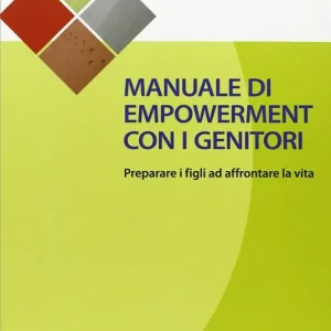 Affare Manuale di empowerment con i genitori. Preparare i figli ad affrontare la vita
