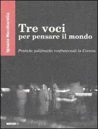Tre voci per pensare il mondo. Pratiche polifoniche confraternali in Corsica Promozione