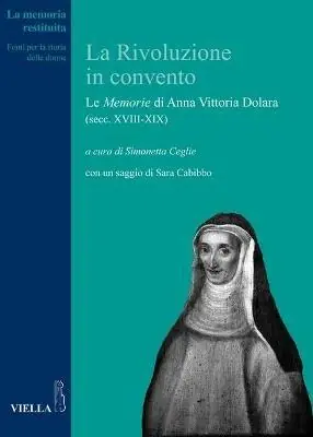 Compra Oggi Stesso La rivoluzione in convento. Le «Memorie» di Anna Vittoria Dolara (secc. XVIII-XIX)