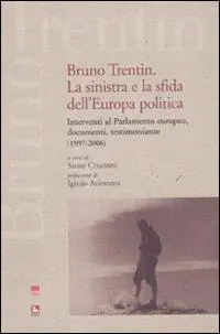 Direttamente Dal Produttore Bruno Trentin. La sinistra e la sfida dell‘Europa politica. Intervential parlamento europeo, documenti, testimonianze (1997-2006)