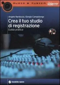 Crea il tuo studio di registrazione. Guida pratica. Con CD-ROM Solo Oggi
