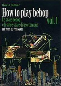 Soddisfatti O Rimborsati How to play bebop. Vol. 1 Le scale bebop e le altre scale di uso comune.