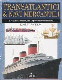 Super Prezzo Transatlantici & navi mercantili. I 300 bastimenti più importanti del mondo. Ediz. illustrata