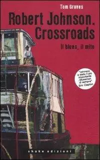 Popolare Robert Johnson. Crossroads. Il blues, il mito