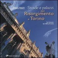 Strade e palazzi del Risorgimento a Torino. Sei itinerari dal 1800 all‘Unità Compra Adesso
