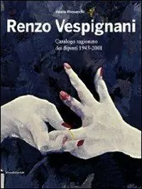 Ultimissimo Modello Renzo Vespignani. Catalogo ragionato dei dipinti 1943-2001. Ediz. illustrata