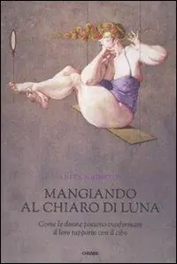 Mangiando al chiar di luna. Come le donne possono trasformare il loro rapporto con il cibo Professionale