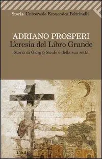 L‘eresia del libro grande. Storia di Giorgio Siculo e della sua setta Consegna Rapida