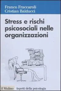 Professionale Stress e rischi psicosociali nelle organizzazioni. Valutare e controllare i fattori dello stress lavorativo