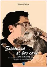 Nuovo Arrivo Sussurra al tuo cane. Etopsicocinologia un nuovo approccio per educare e risolvere i problemi dei nostri migliori amici