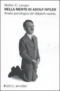 Nella mente di Adolf Hitler. Analisi psicologica del dittatore nazista Promozione Esclusiva